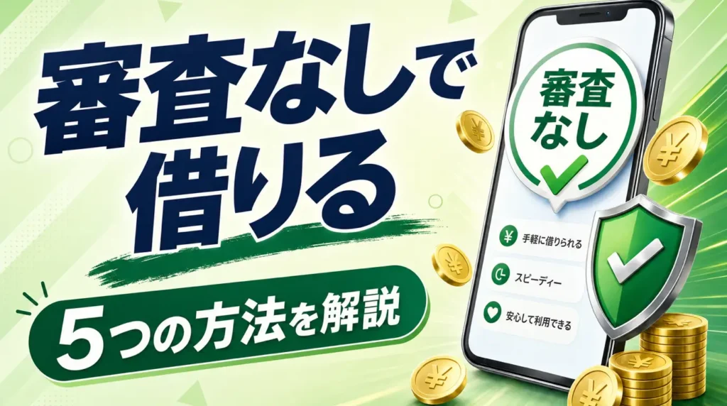 審査なしでお金を借りる5つの方法。即日融資に対応したカードローンも紹介。